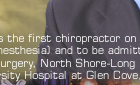 Skurka Chiropractic Centers located in Nassau County and Suffolk County Long Island New York in Islip, Amityville, Huntington and Glen Cove. Dr. Christopher D. Skurka is the first chiropractor on Long Island to perform MUA (Manipulation Under Anesthesia) and to be admitted to the medical staff, Department of Orthopedic Surgery, North Shore-Long Island Jewish Health System, North Shore University Hospital at Glen Cove, New York.